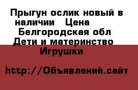 Прыгун ослик новый в наличии › Цена ­ 550 - Белгородская обл. Дети и материнство » Игрушки   